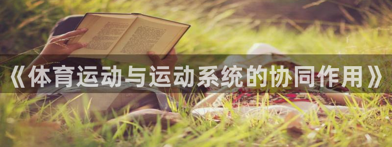 MK体育官网下载招商电话地址:《体育运动与运动系统的协同作用